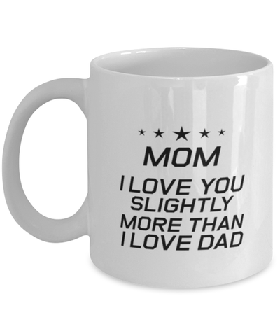 Image of Funny Mom Mug, Mom I Love You Slightly More Than I Love Dad, Sarcasm Birthday Gift For Mother From Son Daughter, Mommy Christmas Gift