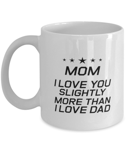 Funny Mom Mug, Mom I Love You Slightly More Than I Love Dad, Sarcasm Birthday Gift For Mother From Son Daughter, Mommy Christmas Gift