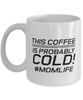 Funny Mom Mug, This Coffee Is Probably Cold! #Momlife, Sarcasm Birthday Gift For Mother From Son Daughter, Mommy Christmas Gift