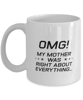 Funny Mom Mug, OMG! My Mother Was Right About Everything, Sarcasm Birthday Gift For Mother From Son Daughter, Mommy Christmas Gift