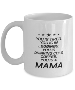 Funny Mom Mug, You Is Tired. You Is In Leggings. You Is Drinking, Sarcasm Birthday Gift For Mother From Son Daughter, Mommy Christmas Gift
