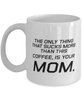 Funny Mom Mug, The Only Thing That Sucks More Than This Coffee, Sarcasm Birthday Gift For Mother From Son Daughter, Mommy Christmas Gift