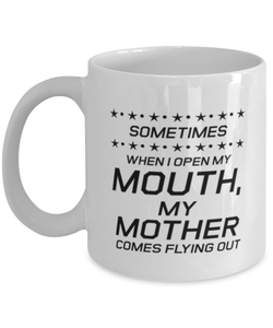 Funny Mom Mug, Sometimes When I Open My Mouth, My Mother Comes, Sarcasm Birthday Gift For Mother From Son Daughter, Mommy Christmas Gift
