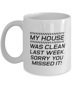 Funny Mom Mug, My House Was Clean Last Week. Sorry You Missed It!, Sarcasm Birthday Gift For Mother From Son Daughter, Mommy Christmas Gift