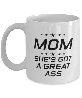 Funny Mom Mug, MOM She's Got A Great Ass, Sarcasm Birthday Gift For Mother From Son Daughter, Mommy Christmas Gift