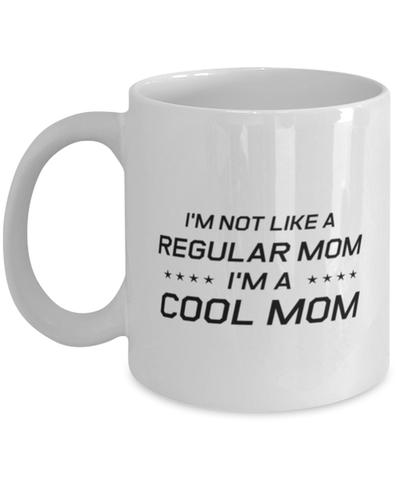 Image of Funny Mom Mug, I'm Not Like A Regular Mom. I'm A Cool Mom, Sarcasm Birthday Gift For Mother From Son Daughter, Mommy Christmas Gift