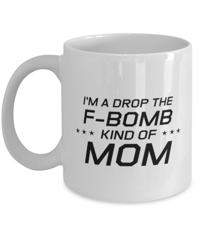 Image of Funny Mom Mug, I'm A Drop The F-Bomb Kind of Mom, Sarcasm Birthday Gift For Mother From Son Daughter, Mommy Christmas Gift