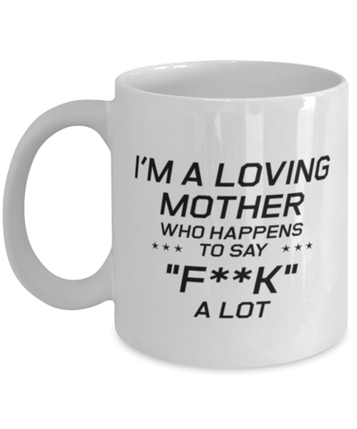 Image of Funny Mom Mug, I'm A Loving Mother Who Happens To Say "f**k" a Lot, Sarcasm Birthday Gift For Mother From Son Daughter, Mommy Christmas Gift