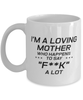 Funny Mom Mug, I'm A Loving Mother Who Happens To Say "f**k" a Lot, Sarcasm Birthday Gift For Mother From Son Daughter, Mommy Christmas Gift