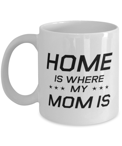 Image of Funny Mom Mug, Home Is Where My Mom Is, Sarcasm Birthday Gift For Mother From Son Daughter, Mommy Christmas Gift