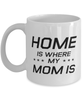 Funny Mom Mug, Home Is Where My Mom Is, Sarcasm Birthday Gift For Mother From Son Daughter, Mommy Christmas Gift