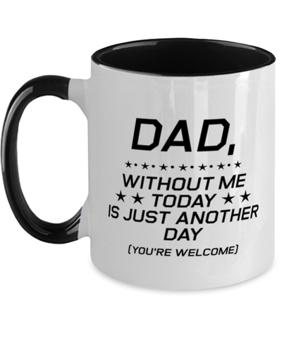 Image of Funny Dad Two Tone Mug, Dad, Without Me Today is Just Another Day, Sarcasm Birthday Gift For Father From Son Daughter, Daddy Christmas Gift