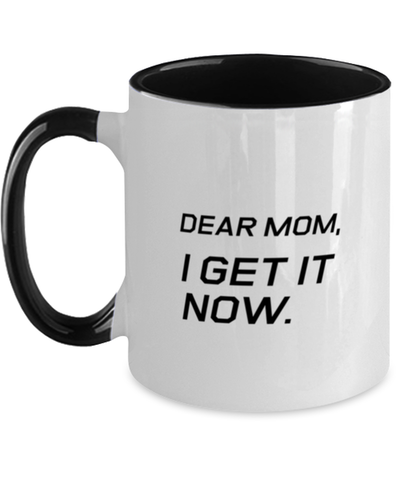 Image of Funny Mom Two Tone Mug, Dear Mom, I Get It Now., Sarcasm Birthday Gift For Mother From Son Daughter, Mommy Christmas Gift