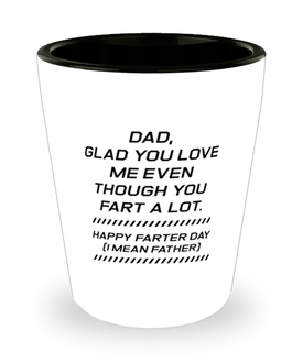 Funny Dad Shot Glass, Dad, Glad You Love Me Even Though You Fart, Sarcasm Birthday Gift For Father From Son Daughter, Daddy Christmas Gift