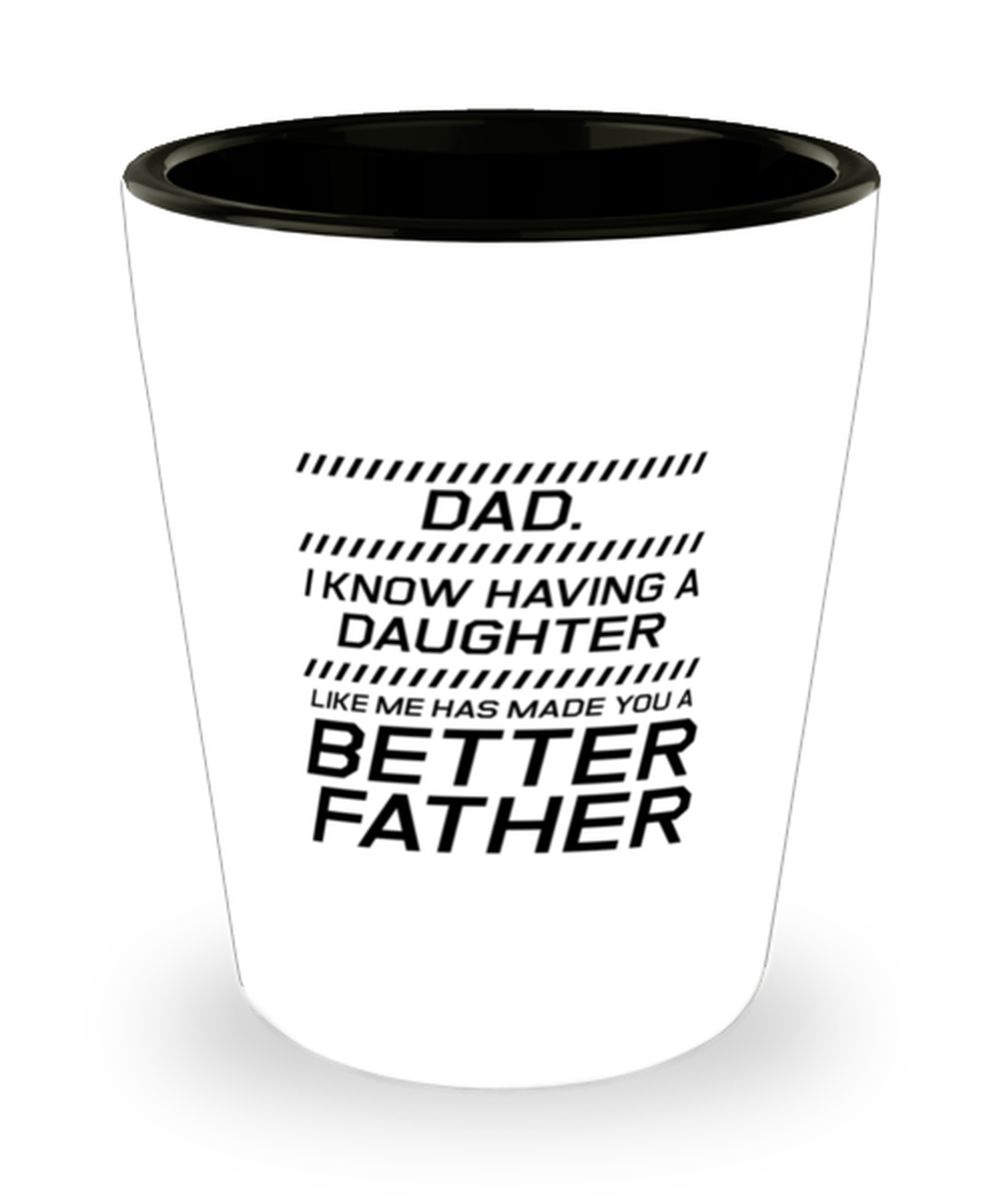 Funny Dad Shot Glass, Dad. I Know Having A Daughter Like Me, Sarcasm Birthday Gift For Father From Son Daughter, Daddy Christmas Gift