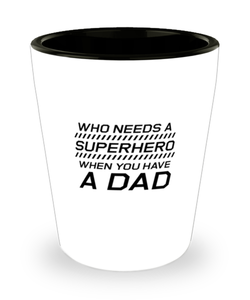 Funny Dad Shot Glass, Who Needs A Superhero When You Have A Dad, Sarcasm Birthday Gift For Father From Son Daughter, Daddy Christmas Gift