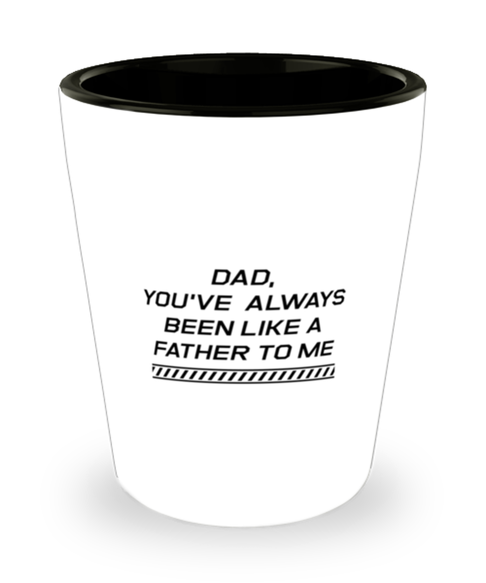 Funny Dad Shot Glass, Dad, You've Always Been Like A Father To Me, Sarcasm Birthday Gift For Father From Son Daughter, Daddy Christmas Gift