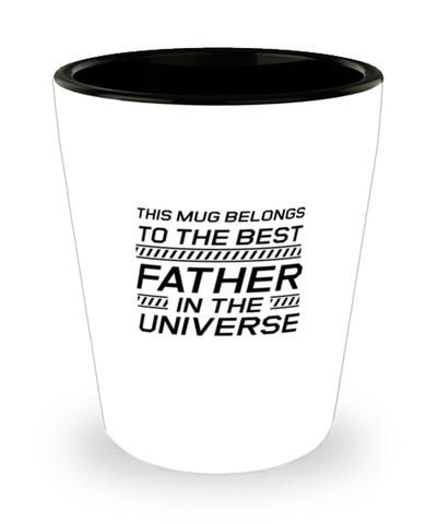 Funny Dad Shot Glass, This Mug Belongs To The Best Father In The Universe, Sarcasm Birthday Gift For Father From Son Daughter, Daddy Christmas Gift