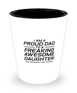 Funny Dad Shot Glass, I Am A Proud Dad To A Freaking Awesome Daughter Yes, Sarcasm Birthday Gift For Father From Son Daughter, Daddy Christmas Gift