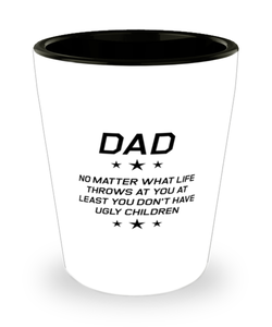 Funny Dad Shot Glass, Dad No Matter What Life Throws At You, Sarcasm Birthday Gift For Father From Son Daughter, Daddy Christmas Gift