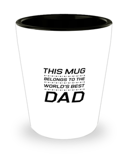 Funny Dad Shot Glass, This Mug Belongs To The World's Best Dad, Sarcasm Birthday Gift For Father From Son Daughter, Daddy Christmas Gift