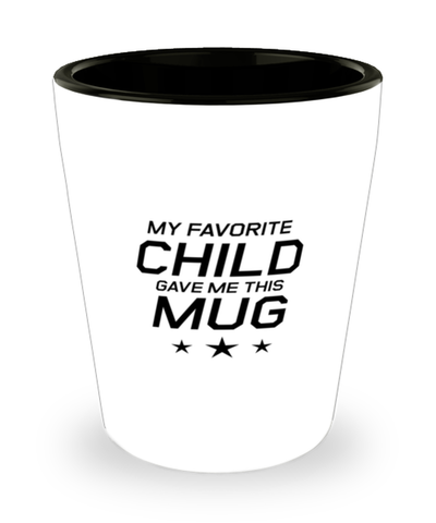Funny Dad Shot Glass, My Favorite Child Gave Me This Mug, Sarcasm Birthday Gift For Father From Son Daughter, Daddy Christmas Gift