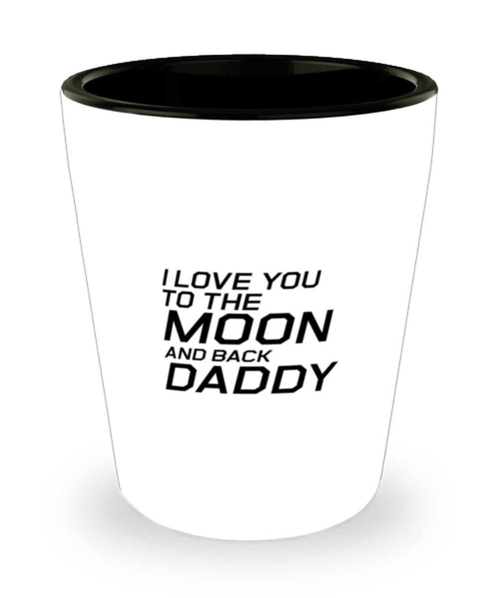 Funny Dad Shot Glass, I Love You To The Moon And Back Daddy, Sarcasm Birthday Gift For Father From Son Daughter, Daddy Christmas Gift