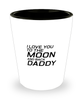 Funny Dad Shot Glass, I Love You To The Moon And Back Daddy, Sarcasm Birthday Gift For Father From Son Daughter, Daddy Christmas Gift