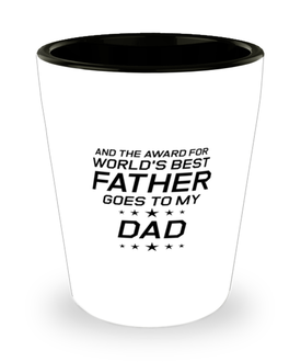 Funny Dad Shot Glass, And The Award For World's Best Father Goes To Dad, Sarcasm Birthday Gift For Father From Son Daughter, Daddy Christmas Gift