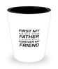 Funny Dad Shot Glass, First My Father Forever My Friend, Sarcasm Birthday Gift For Father From Son Daughter, Daddy Christmas Gift