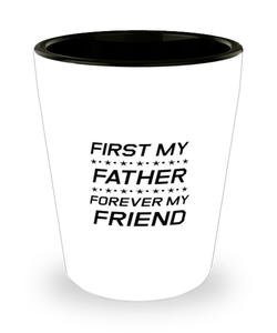 Funny Dad Shot Glass, First My Father Forever My Friend, Sarcasm Birthday Gift For Father From Son Daughter, Daddy Christmas Gift