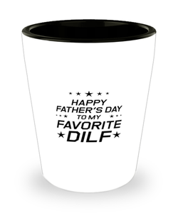 Funny Dad Shot Glass, Happy Father's Day To My Favorite DILF, Sarcasm Birthday Gift For Father From Son Daughter, Daddy Christmas Gift