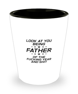 Funny Dad Shot Glass, Look At You Being Father Of The Fucking Year And, Sarcasm Birthday Gift For Father From Son Daughter, Daddy Christmas Gift