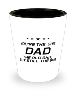 Funny Dad Shot Glass, You're The Shit Dad. The Old Shit, But Still The, Sarcasm Birthday Gift For Father From Son Daughter, Daddy Christmas Gift