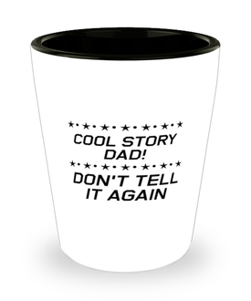 Funny Dad Shot Glass, Cool Story Dad! Don't Tell It Again, Sarcasm Birthday Gift For Father From Son Daughter, Daddy Christmas Gift