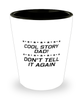 Funny Dad Shot Glass, Cool Story Dad! Don't Tell It Again, Sarcasm Birthday Gift For Father From Son Daughter, Daddy Christmas Gift