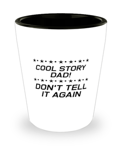 Funny Dad Shot Glass, Cool Story Dad! Don't Tell It Again, Sarcasm Birthday Gift For Father From Son Daughter, Daddy Christmas Gift