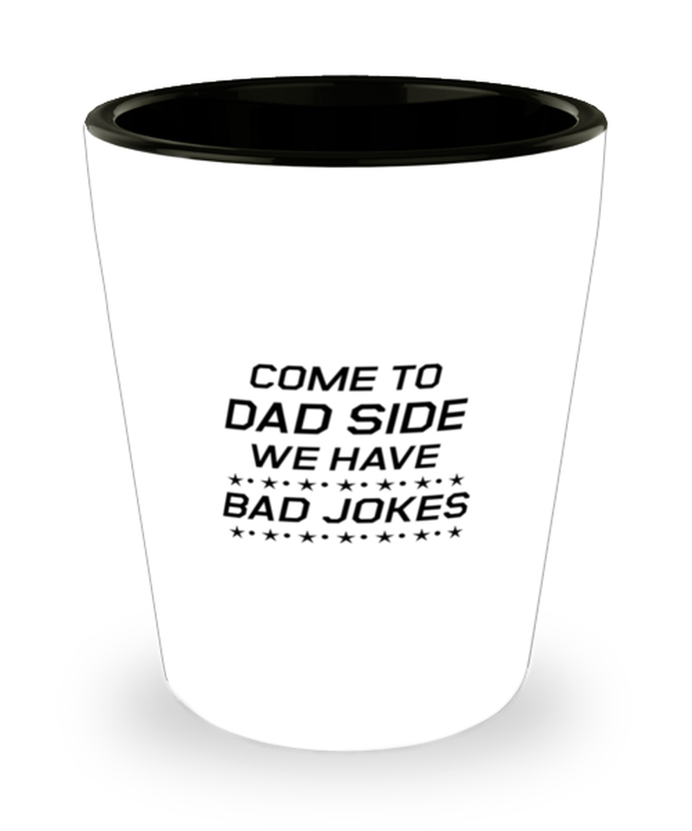 Funny Dad Shot Glass, Come To Dad Side We Have Bad Jokes, Sarcasm Birthday Gift For Father From Son Daughter, Daddy Christmas Gift