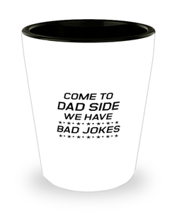 Funny Dad Shot Glass, Come To Dad Side We Have Bad Jokes, Sarcasm Birthday Gift For Father From Son Daughter, Daddy Christmas Gift