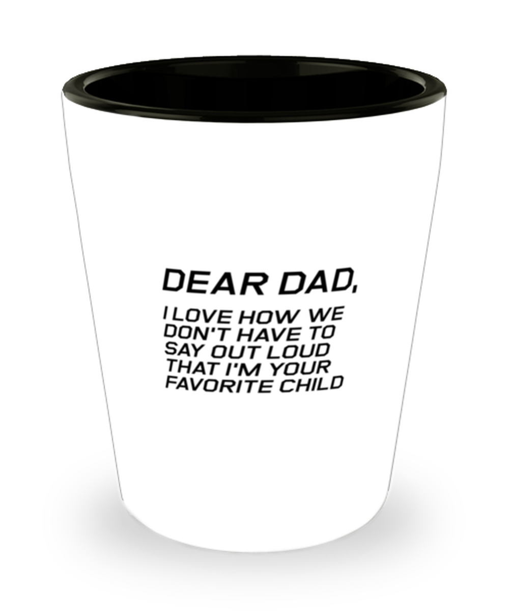 Funny Dad Shot Glass, Dear Dad, I Love How We Don't Have To Say, Sarcasm Birthday Gift For Father From Son Daughter, Daddy Christmas Gift