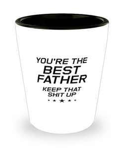 Funny Dad Shot Glass, You're The Best Father Keep That Shit Up, Sarcasm Birthday Gift For Father From Son Daughter, Daddy Christmas Gift