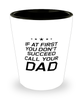 Funny Dad Shot Glass, If At First You Don't Succeed Call Your Dad, Sarcasm Birthday Gift For Father From Son Daughter, Daddy Christmas Gift