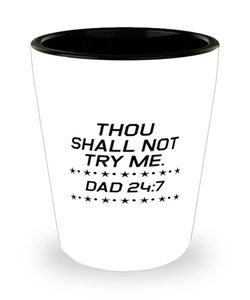 Funny Dad Shot Glass, Thou Shall Not Try Me. Dad 24:7, Sarcasm Birthday Gift For Father From Son Daughter, Daddy Christmas Gift