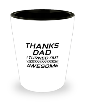 Funny Dad Shot Glass, Thanks Dad I Turned Out Awesome, Sarcasm Birthday Gift For Father From Son Daughter, Daddy Christmas Gift