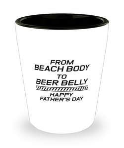 Funny Dad Shot Glass, From Beach Body to Beer Belly Happy Father's Day, Sarcasm Birthday Gift For Father From Son Daughter, Daddy Christmas Gift