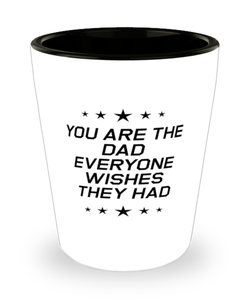 Funny Dad Shot Glass, You Are The Dad Everyone Wishes They Had, Sarcasm Birthday Gift For Father From Son Daughter, Daddy Christmas Gift