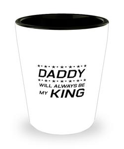 Funny Dad Shot Glass, Daddy Will Always Be My King, Sarcasm Birthday Gift For Father From Son Daughter, Daddy Christmas Gift