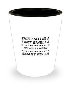 Funny Dad Shot Glass, This Dad is a Fart Smella No Wait I Mean Smart, Sarcasm Birthday Gift For Father From Son Daughter, Daddy Christmas Gift