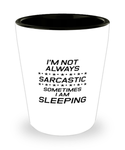 Funny Dad Shot Glass, I'm Not Always Sarcastic Sometimes I Am Sleeping, Sarcasm Birthday Gift For Father From Son Daughter, Daddy Christmas Gift