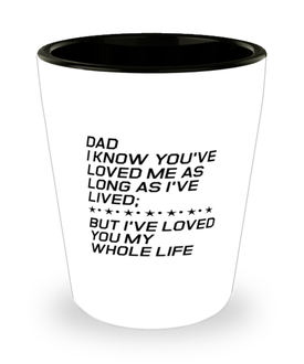 Funny Dad Shot Glass, Dad I Know You've Loved Me As Long As I've Lived, Sarcasm Birthday Gift For Father From Son Daughter, Daddy Christmas Gift